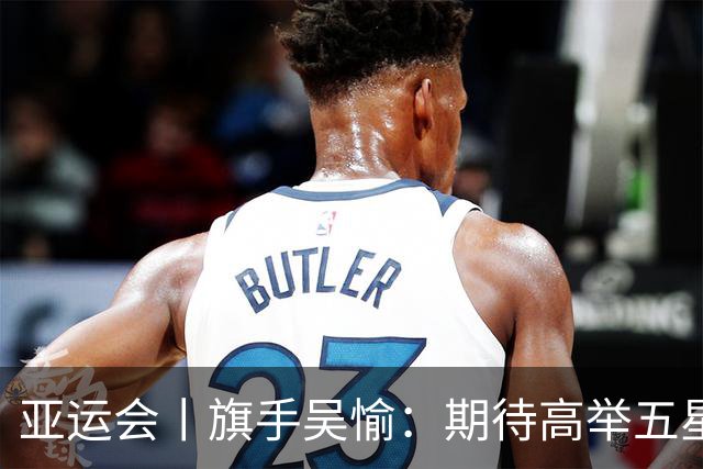亚运会丨旗手吴愉：期待高举五星红旗入场